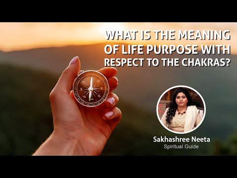 What is the meaning of life purpose with respect to the Chakras?