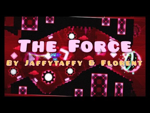 Geometry Dash - "The Force" By Jaffytaffy & Florent