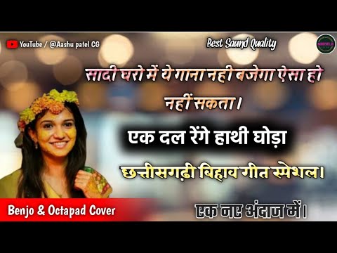 एक दल रेंगे हाथी घोड़ा छत्तीसगढी बिहाव गीत/ हमारे अंदाज मे सुनो/ Benjo & Octapad cover