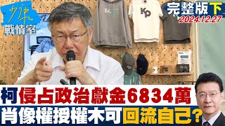 【完整版下集】柯文哲遭控侵占政治獻金6834萬 肖像權獨家授權木可回流自己？ 少康戰情室 20241227