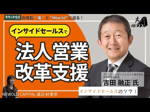 インサイドセールスで法人営業改革の支援をする成長企業に迫る！　〜ブリッジインターナショナル株式会社　吉田 融正氏の成長ツウ！〜