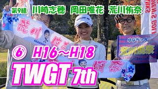 ⑥TWGT 7th  女子ゴルファーの1Dayツアー 第9組 川崎志穂 岡田唯花 荒川侑奈 H16～H18