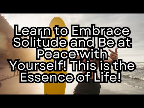 Learn to Embrace Solitude and Be at Peace with Yourself! This is the Essence of Life!