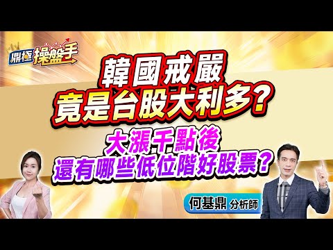 2024.12.04【韓國戒嚴竟是台股大利多？ 大漲千點後 還有哪些低位階好股票？】（CC字幕）#鼎極操盤手 何基鼎分析師