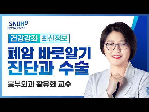 [건강강좌​] 폐암 바로알기_폐암 진단과 수술(22.6.7) 흉부외과 황유화 교수