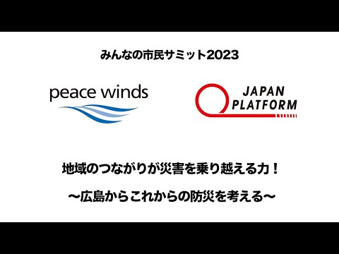 みんなの市民サミット2023　地域のつながりが災害を乗り越える力！～広島からこれからの防災を考える～