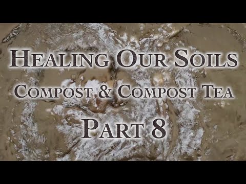 Healing Our Soils, Compost & Compost Tea Part 8