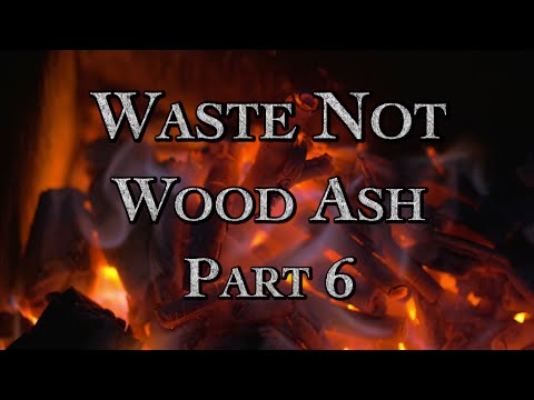 Waste Not Wood Ash Part 6