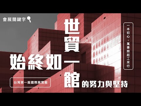 世貿一館，始終如一的努力與堅持！【會展關鍵字】EP 10｜經貿!了解一下