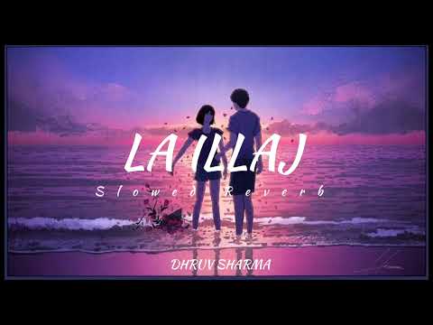 La Illaj - LO-FI ( Slowed Reverb ) Song | Arijit Singh | Gulzaar | Dhruv Sharma | Soulful Roll |