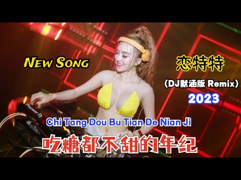 恋特特 - 吃糖都不甜的年纪 (DJ默涵版 Remix 2023) Chi Tang Dou Bu Tian De Nian Ji【Di Usia Makan Gulapun Tidak Manis】