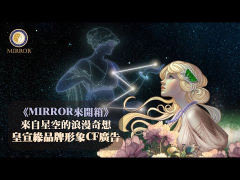 《MIRROR來開箱》來自星空的浪漫奇想-皇宣緣品牌形象CF廣告