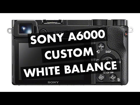 How to set white balance - Sony a6000 custom white balance tutorial