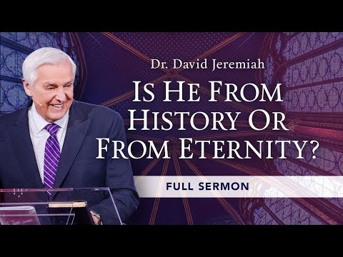 Is Jesus From History or From Eternity? | Dr. David Jeremiah