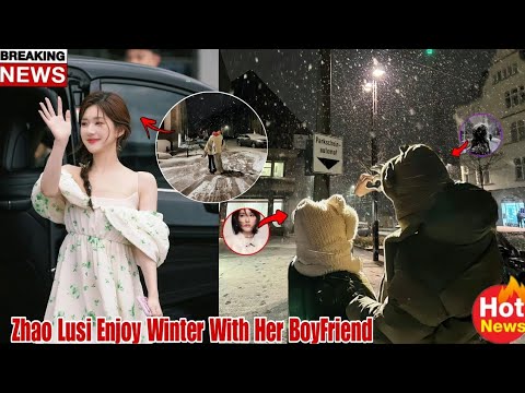 Zhao Lusi Enjoy Winter With Her BoyFriend Who is He