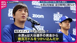 【大谷選手の通訳・水原氏解雇】違法賭博に関与か「数百万ドル使い込み」報道も