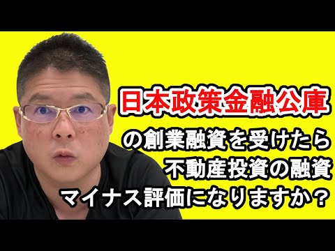 【日本政策金融公庫の創業融資を受けたら不動産投資の融資マイナス評価になりますか？】収益物件