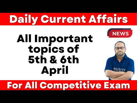 Daily Current Affairs | 5th & 6th April Current Affairs | For All Competitive Exam by Farman sir