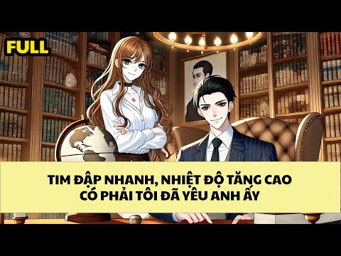 [FULL REVIEW] TIM ĐẬP NHANH, NHIỆT ĐỘ TĂNG CAO, CÓ PHẢI TÔI ĐÃ YÊU ANH ẤY