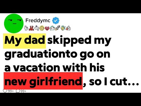 My dad skipped my graduation to go on a vacation with his new girlfriend, so I cut him off...