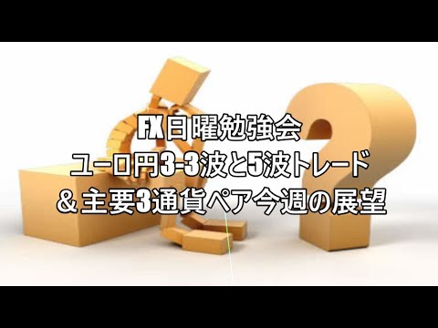 FX日曜勉強会　ユーロ円3-3波と5波トレード　＆主要3通貨ペア今週の展望