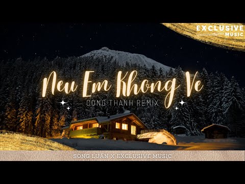 Nếu Em Không Về - Công Thành Remix - Exclusive Music & Song Luân | Hot TikTok 2023