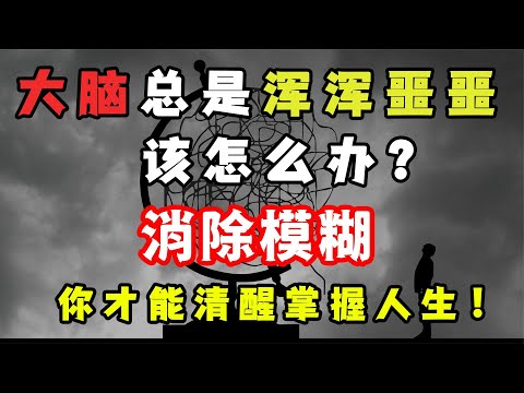 為什么你的大腦總是渾渾噩噩？消除這3種模糊，讓人生變得清醒！