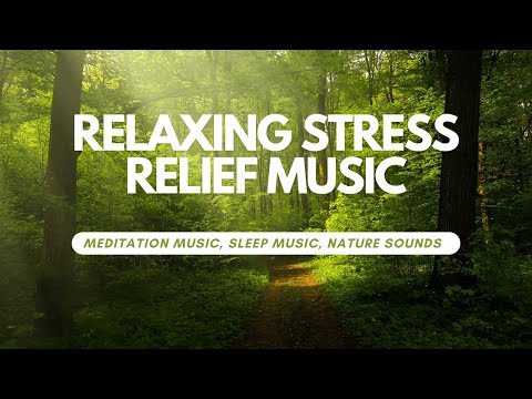 Relaxing Stress Relief Music • Meditation Music, Sleep Music, Nature Sounds