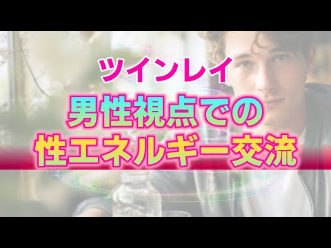 ツインレイ男性の視点から見た性エネルギー交流。摩訶不思議な体験が男性の心身にもたらす変化 1