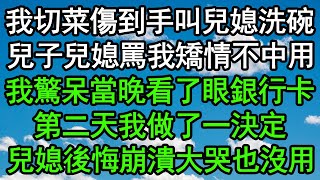 我切菜傷到手叫兒媳洗碗，兒子兒媳罵我矯情不中用，我驚呆當晚看了眼銀行卡，第二天我做了一決定，兒媳後悔崩潰大哭也沒用#深夜淺讀 #為人處世 #生活經驗 #情感故事