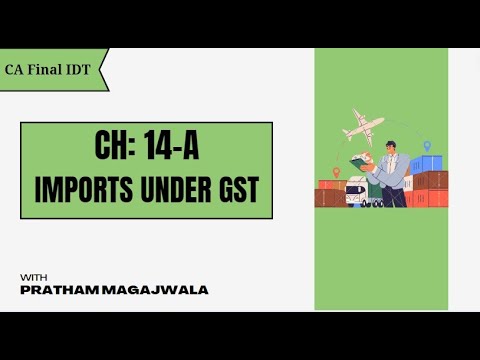 Ch 14A : Import under GST | CA Final IDT | CA Final November 2024