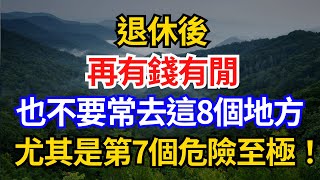 退休後，再有錢有閒，也不要常去這8個地方，尤其是第7個危險至極！【幸福老人生】#退休生活#长辈关怀#人老了之後