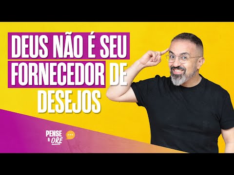 DEUS NÃO É SEU FORNECEDOR DE DESEJOS | PENSE E ORE