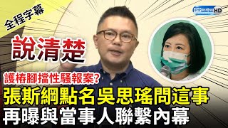 【全程字幕】護樁腳擋性騷報案？張斯綱大膽點名吳思瑤問「是不是你」　再曝與當事人聯繫內幕 @ChinaTimes