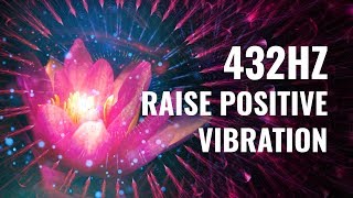 432 Hz Frequency for Positive Energy: Raise Positive Vibrational Energy