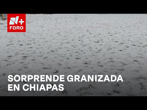 Granizada sorprende a habitantes de Chiapas en vísperas de Año Nuevo - Las Noticias