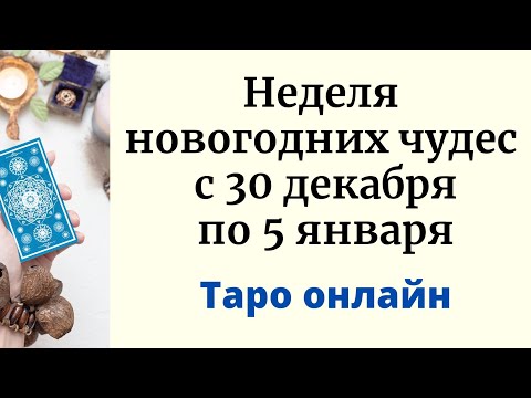 Неделя новогодних чудес. | Таро с 30 декабря по 5 января.