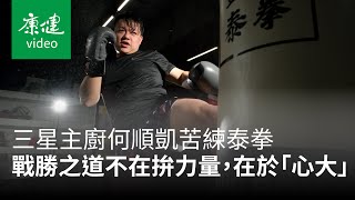 【AA人物】三星主廚苦練泰拳！戰勝之道不在拚力量，在於「心大」 Ft. 何順凱｜康健雜誌