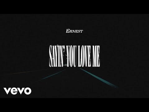 ERNEST - Sayin’ You Love Me (Lyric Video)