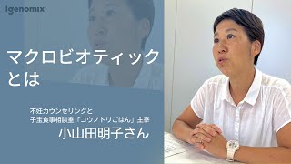 和食中心の食事療法で妊娠「マクロビオティック」 不妊カウンセリング＆子宝食事相談室「コウノトリごはん」代表 小山田明子さん【アイジェノミクス】