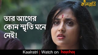 তার আগের কোন স্মৃতি মনে নেই! | Kaalratri | Soumitrisha | Ayan Chakraborti | hoichoi