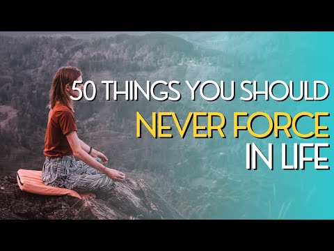 "50 THINGS NOT TO FORCE IN LIFE FOR A HAPPIER YOU | EMBRACING LIFE'S NATURAL FLOW "