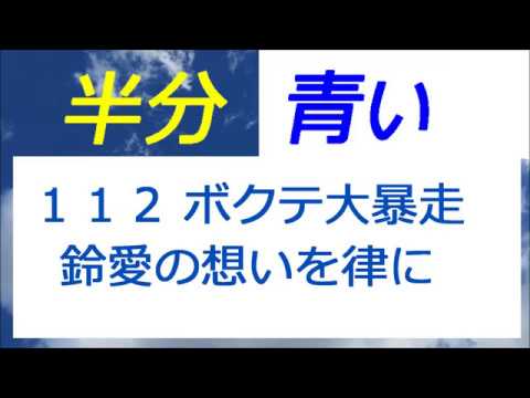 半分青い 112話 ボクテ大暴走、鈴愛の想いを律に伝える