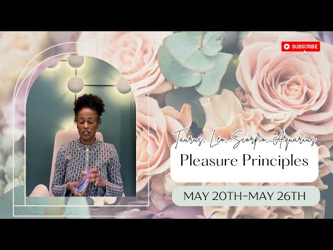 Pleasure Principles: Taurus, Leo, Scorpio, Aquarius May 20th-May 26th