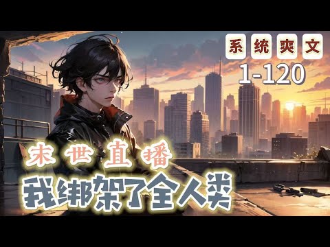 《末世直播：我綁架了全人類》1-120【末世+系統+爽文】