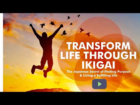 Transform Life Through IKIGAI - The Japanese Secret For Finding PURPOSE & Living a Fulfilling Life