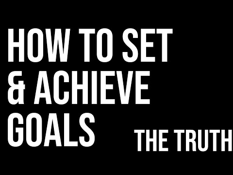 How To Set Goals and Achieve Them (The Truth)