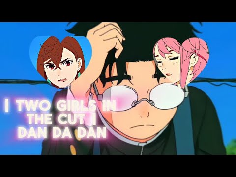 Dan Da Dan | Edit/AMV | Two Girls In The Cut | #momo #ayasemomo #ayase #okarun #kentakakura #aira