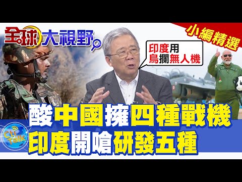 荒唐!印度專家:中國擁有四種戰機 印度能研發五種|【全球大視野】精華版 @全球大視野Global_Vision