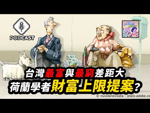 【Podcast】EP.189 台灣最富與最窮家庭差距巨大，如何看待荷蘭學者的財富上限提案？